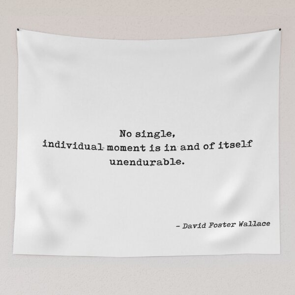 Item preview, No Single Individual Moment Is In And Of Itself Unendurable Quote by David Foster Wallace designed and sold by GraphixDisplate.