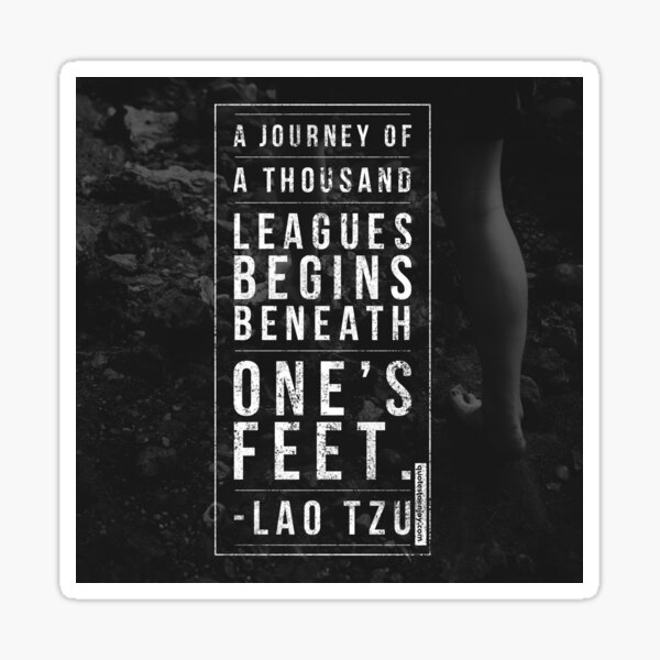 A journey of a thousand leagues begins beneath one’s feet. - Lao Tzu Sticker