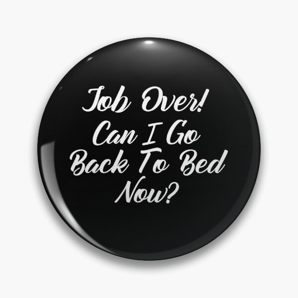 Item preview, Funny Can I go Back To Bed Job Over designed and sold by TheImperfecto.