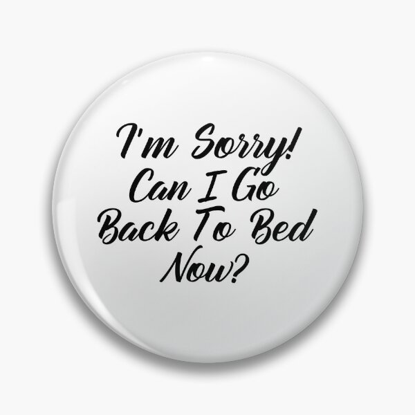 Item preview, Funny Can I go Back To Bed I'm Sorry designed and sold by TheImperfecto.