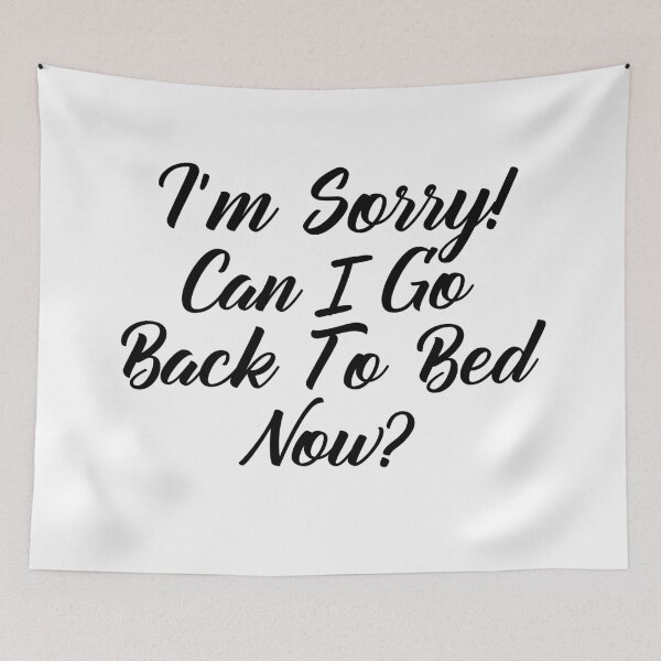 Item preview, Funny Can I go Back To Bed I'm Sorry designed and sold by TheImperfecto.