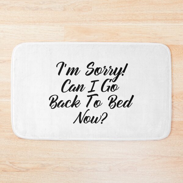 Item preview, Funny Can I go Back To Bed I'm Sorry designed and sold by TheImperfecto.