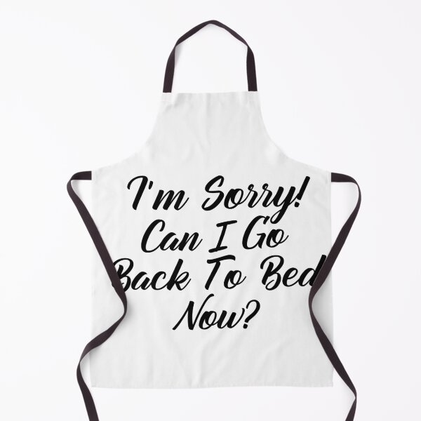 Item preview, Funny Can I go Back To Bed I'm Sorry designed and sold by TheImperfecto.