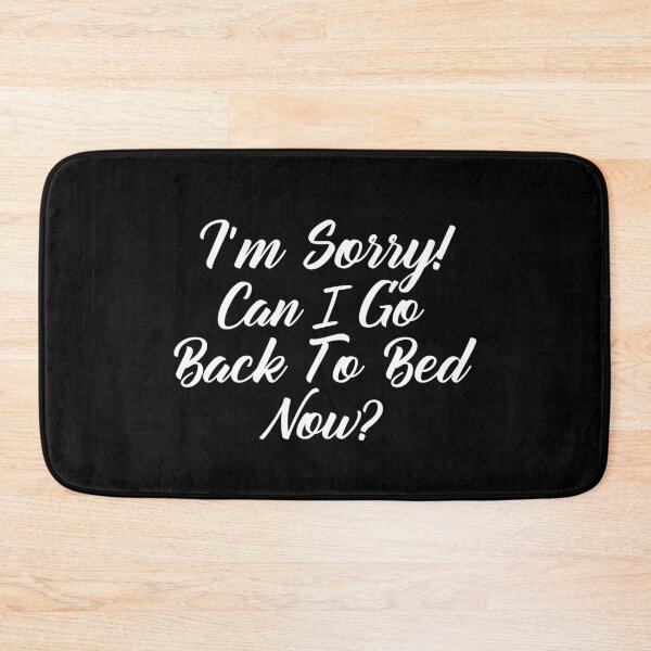 Item preview, Funny Can I go Back To Bed I'm Sorry designed and sold by TheImperfecto.