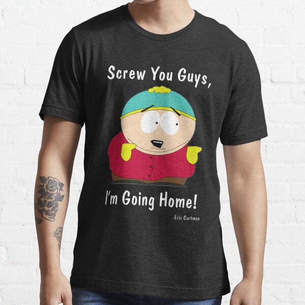 South Park - Eric Cartman - Screw You Guys I'm Going Home Gift For Men and Women, Gift For Father Day, Gift Halloween Day, Gift Thanksgiving, Gift Christmas Day Essential T-Shirt