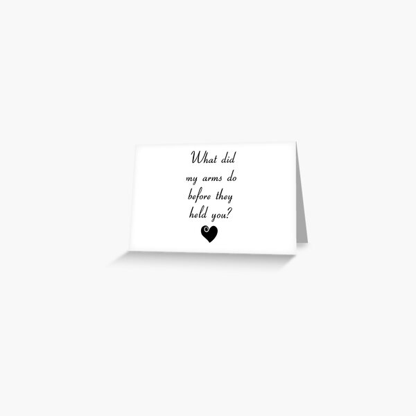 What did my arms do before they held you? Greeting Card