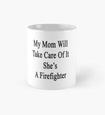 My Mom Will Take Care Of It She's A Firefighter Mug