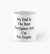 My Dad Is The Best Firefighter And I'm His Trophy Mug
