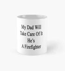 My Dad Will Take Care Of It He's A Firefighter Mug