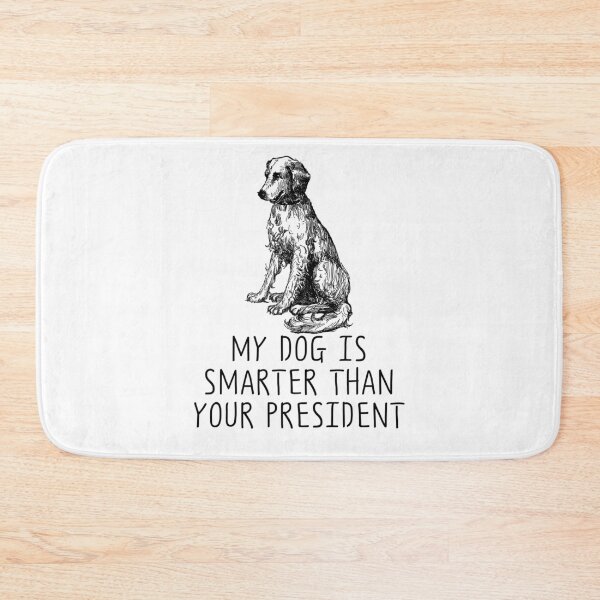 Item preview, my dog is smarter than your president designed and sold by nevertheless-.