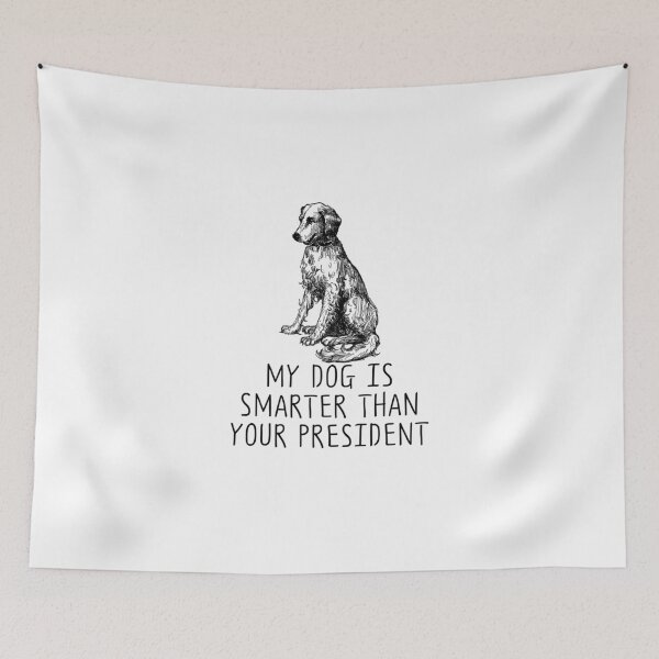 Item preview, my dog is smarter than your president designed and sold by nevertheless-.