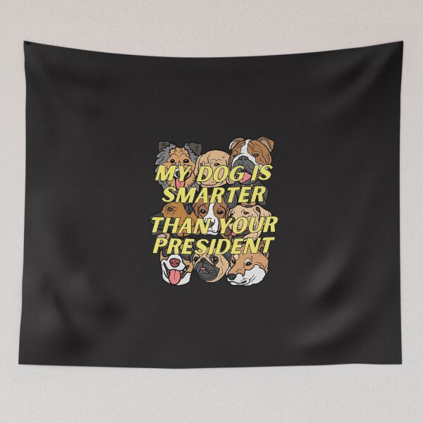 Item preview, my dog is smarter than your president designed and sold by nevertheless-.