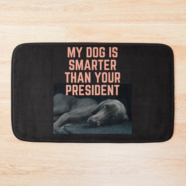 Item preview, my dog is smarter than your president designed and sold by nevertheless-.