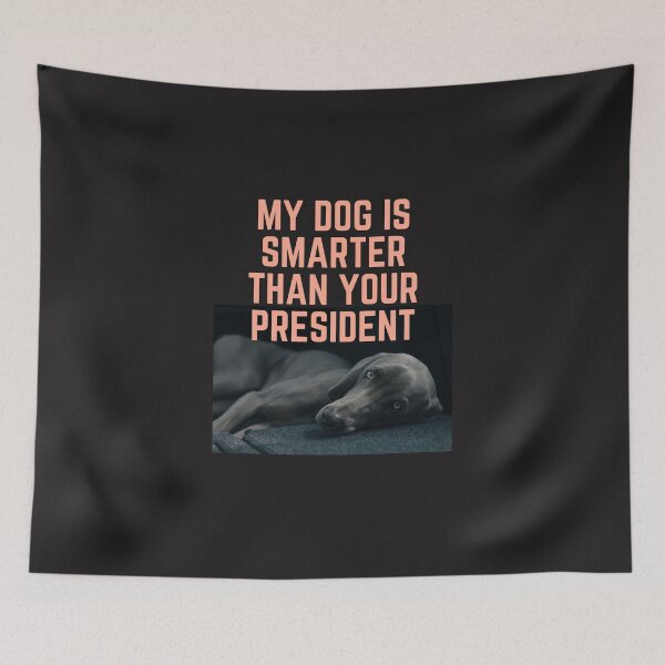 Item preview, my dog is smarter than your president designed and sold by nevertheless-.