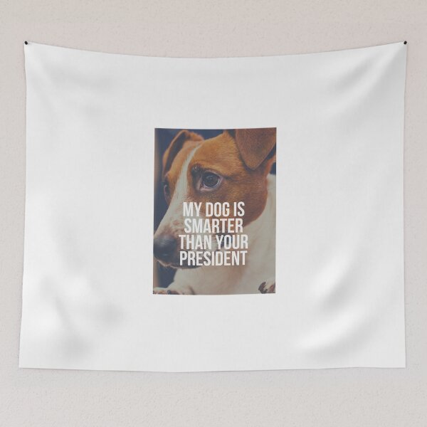 Item preview, my dog is smarter than your president designed and sold by nevertheless-.