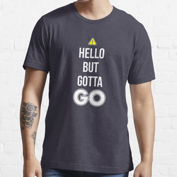 Hello But Gotta GO - Cool Gamer T shirt Essential T-Shirt