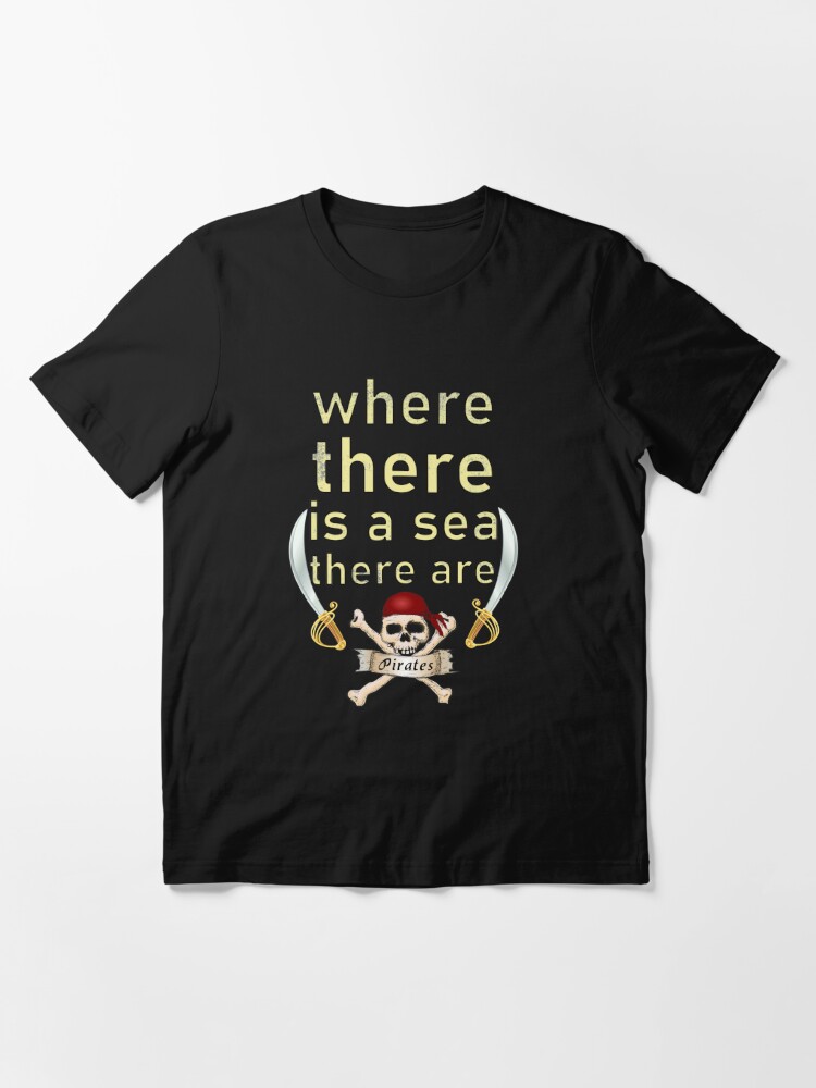 Where there is a Sea, There be Pirates Pirate T Shirt. – Pirate's Yacht  Club