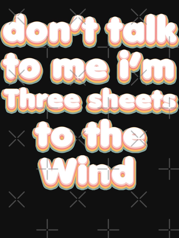 "Don't Talk To Me Im Three sheets to the Wind Funny Aussie Slang for