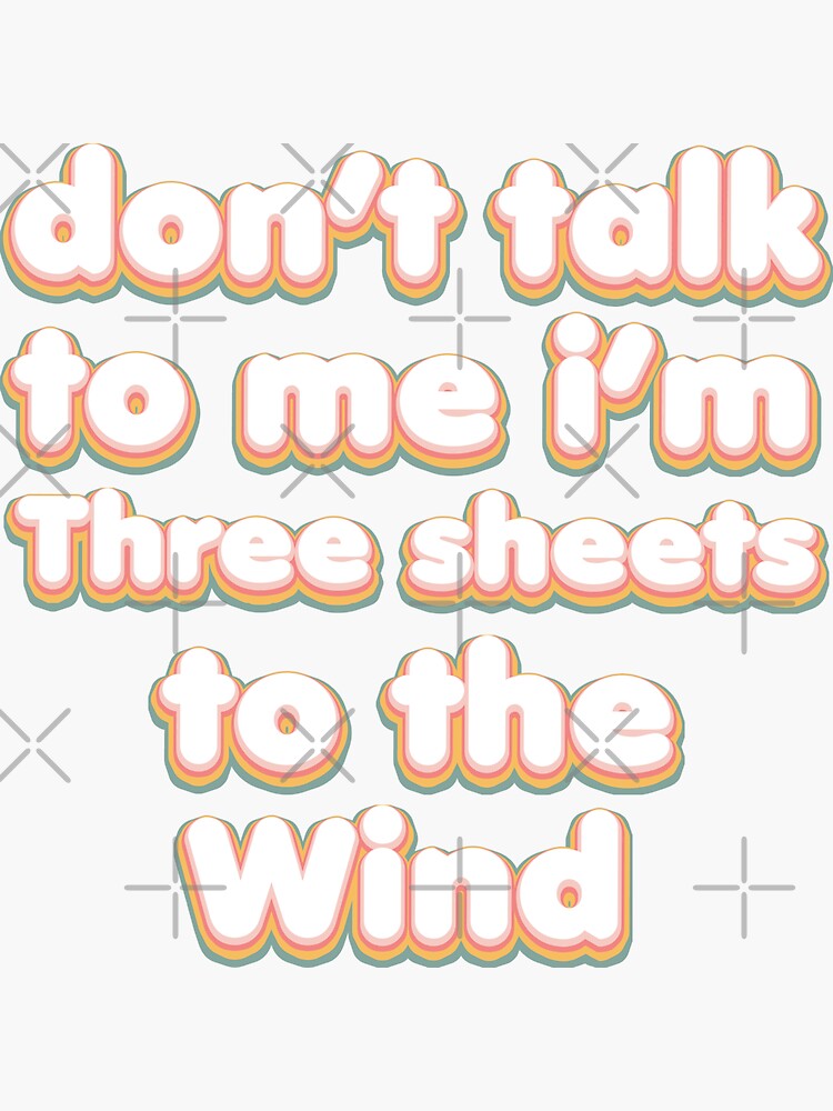 "Don't Talk To Me Im Three sheets to the Wind Funny Aussie Slang for