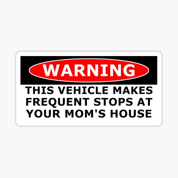 WARNING! This Vehicle Makes Frequent Stops At Your Mom's House | Bumper Sticker Sticker