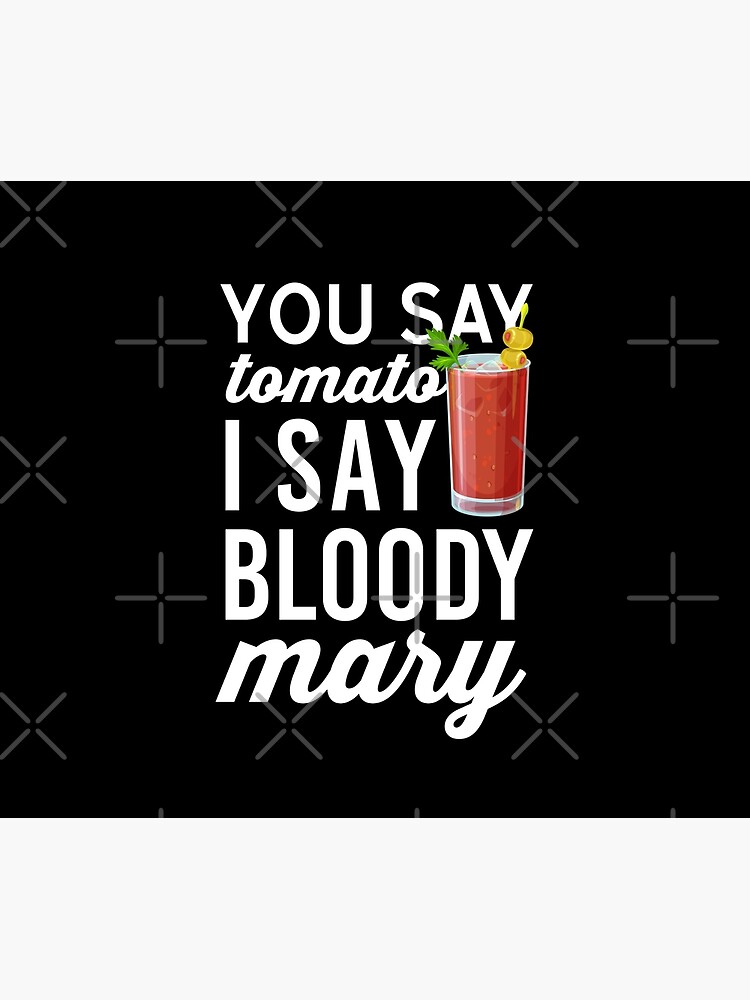 You Say Tomato I Say Bloody Mary
