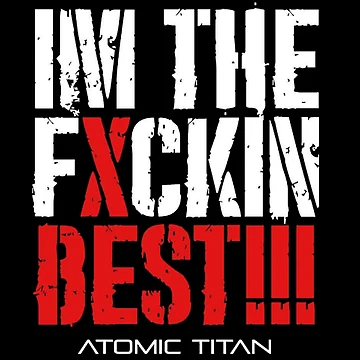 Artwork thumbnail, “IM THE FXCKIN BEST” ATOMIC TITAN MERCHANDISE by Tennessee Backyard Wrestling