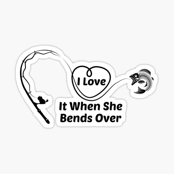i love it when she bends over Sticker for Sale by binly123