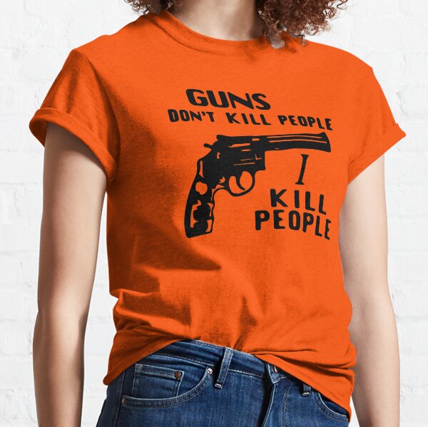 Guns Don't Kill People, I Kill People Classic T-Shirt