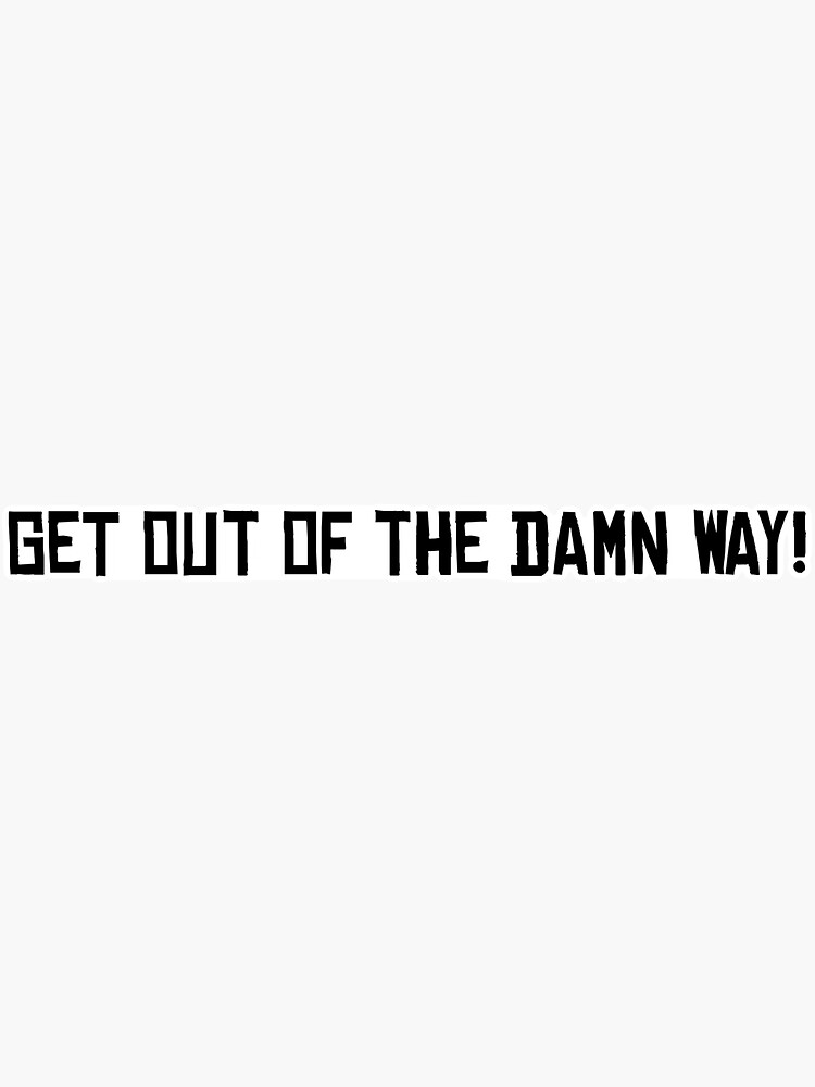 get-out-of-the-way-sticker-for-sale-by-alexrhoades97-redbubble