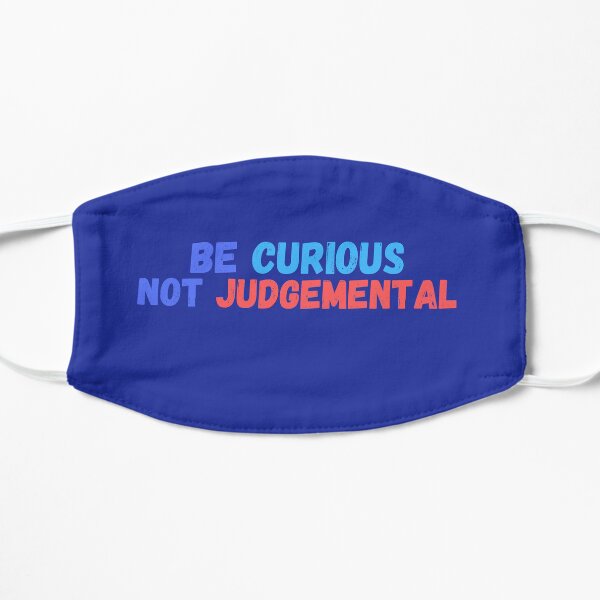 Be Curious Not Judgemental Flat Mask