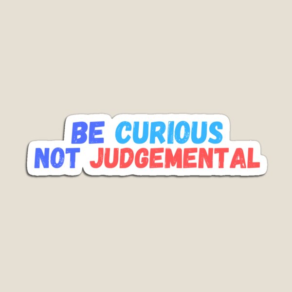 Be Curious Not Judgemental Magnet