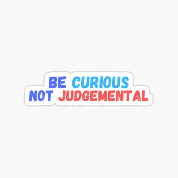 Be Curious Not Judgemental Sticker