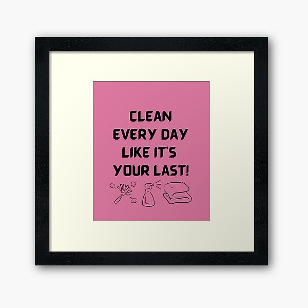 Item preview, Clean Every Day Like It's Your Last Motivational Cleaning Gifts designed and sold by SavvyCleaner.