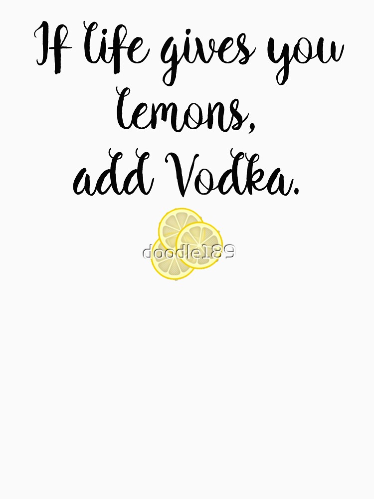 "If life gives you Lemons Vodka" Tshirt for Sale by doodle189