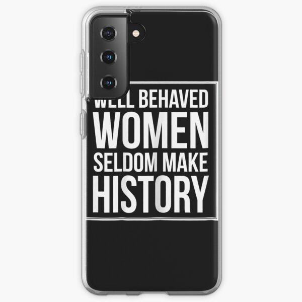 Womens Well Behaved Women Seldom Make History Samsung Galaxy Soft Case