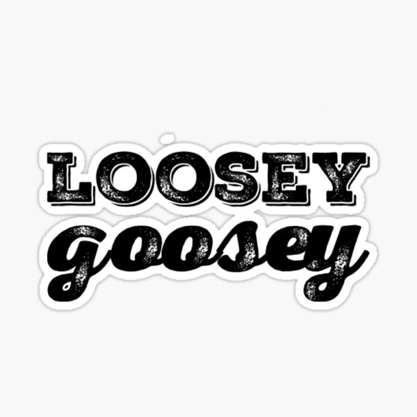 Loosey Goosey Sticker for Sale by homesteadswag