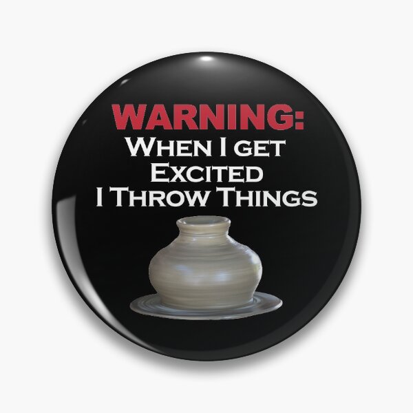 Item preview, WARNING: When I get excited I throw things / Pottery Humor designed and sold by bryanmcclelland.