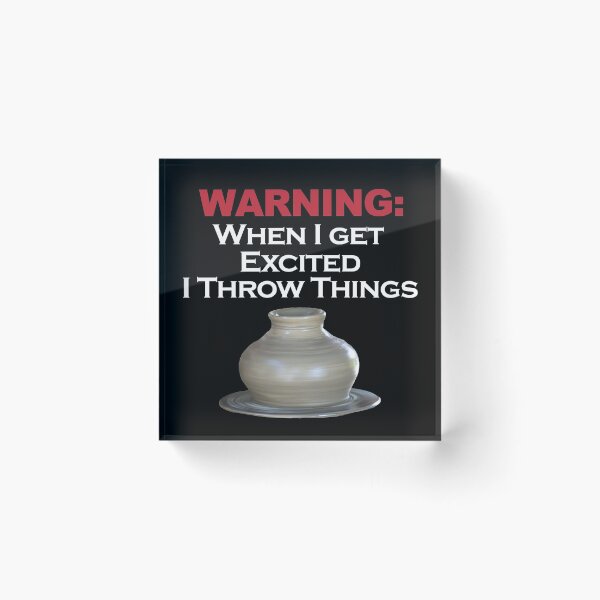 Item preview, WARNING: When I get excited I throw things / Pottery Humor designed and sold by bryanmcclelland.
