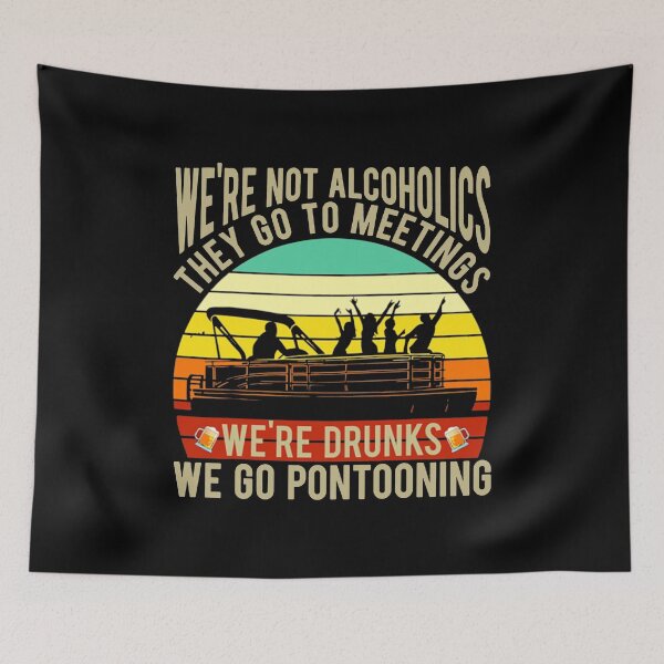 Item preview, We're Nor Alcoholics They Go To Meetings Pontoon designed and sold by shlebah.