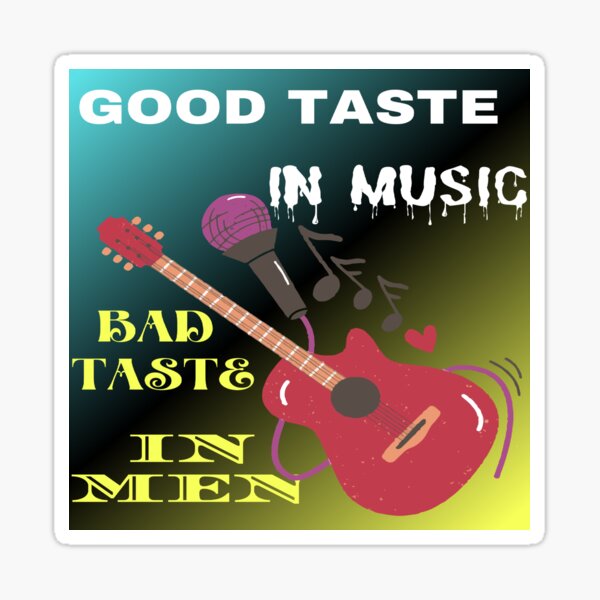 good-taste-in-music-bad-taste-in-men-sticker-by-favourtees-redbubble