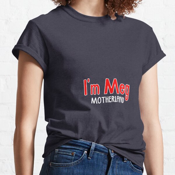 I'm Meg - Motherland Classic T-Shirt