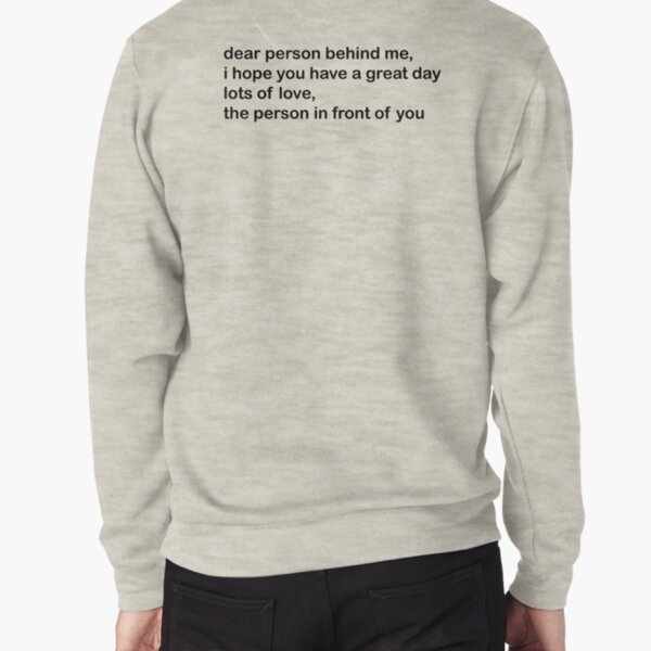 dear person behind me T-Shirt Pullover