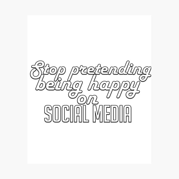 Stop pretending being happy on social media Photographic Print