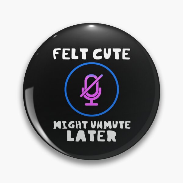 Item preview, Felt Cute Might Unmute Later Funny designed and sold by DesignsofNote.