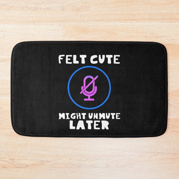 Item preview, Felt Cute Might Unmute Later Funny designed and sold by DesignsofNote.