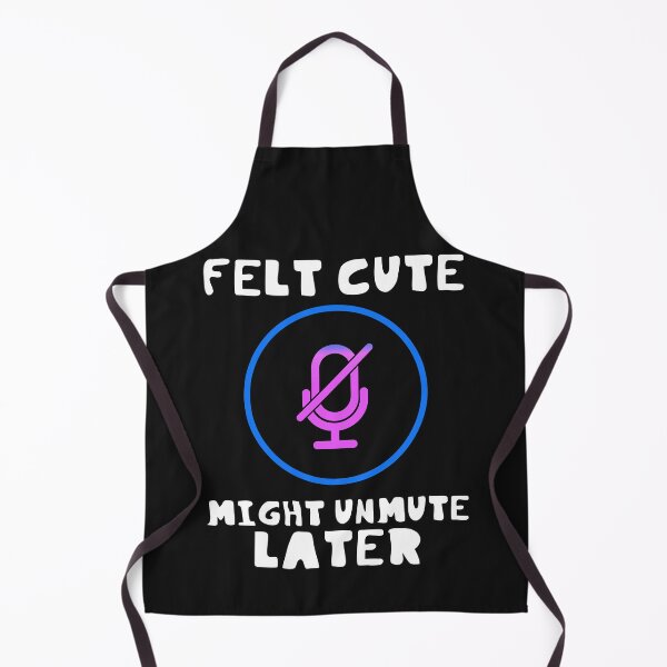 Item preview, Felt Cute Might Unmute Later Funny designed and sold by DesignsofNote.