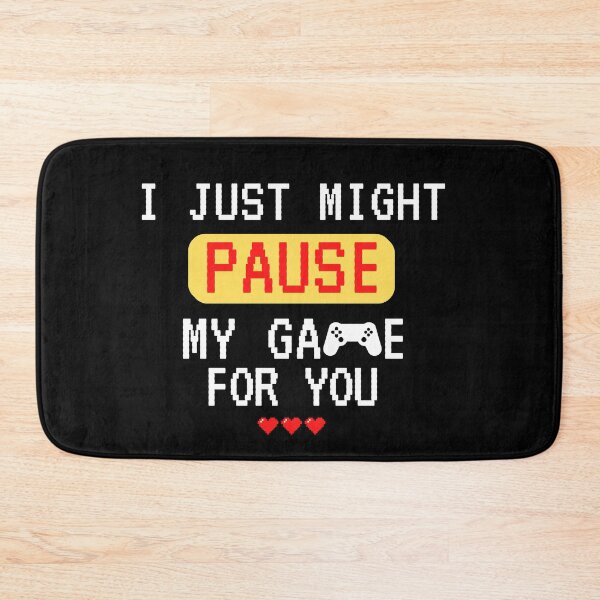 Item preview, I Just Might Pause My Game For You designed and sold by TheMinnie.