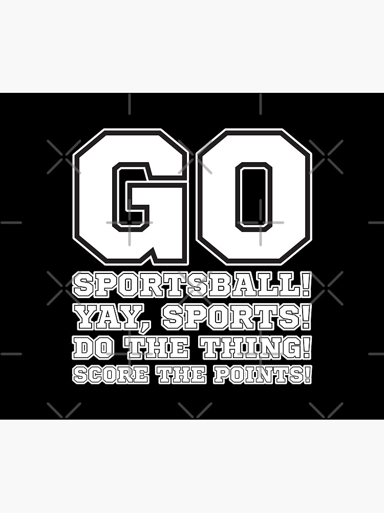 "Go Sportsball! Yay Sports! Do The Thing! Score The Points!" Poster by