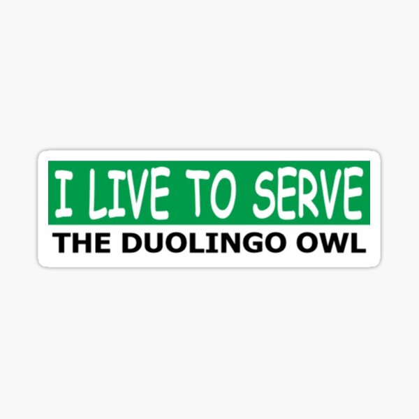 I live to serve the duolingo owl Sticker