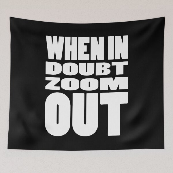 Item preview, WHEN IN DOUBT ZOOM OUT | Life quote typography designed and sold by Cevil.